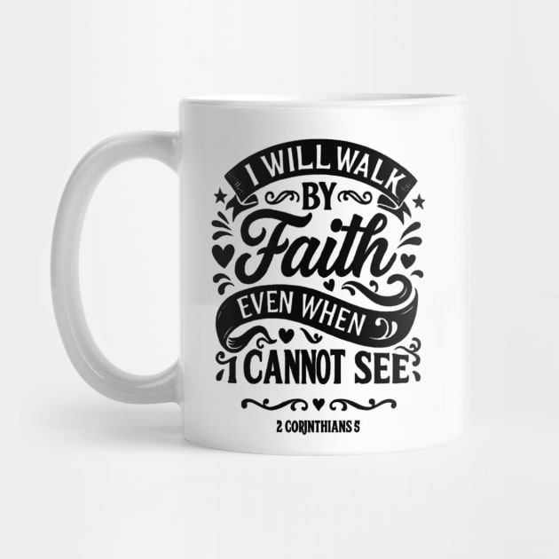 I will walk by faith, even when I cannot see. by Eric's Store 10